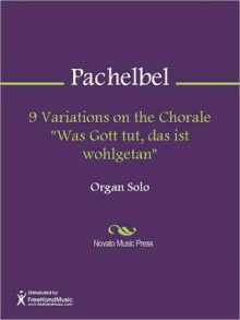 9 Variations on the Chorale ''Was Gott tut, das ist wohlgetan'' - Johann Pachelbel