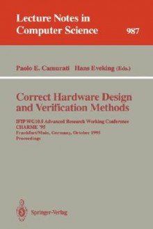 Correct Hardware Design And Verification Methods: Ifip Wg10. 5 Advanced Research Working Conference, Charme ̕95, Frankfurt/Main, Germany, October 2 4, 1995: Proceedings - Hans Eveking, Paolo E. Camurati, Paolo Enrico Camurati