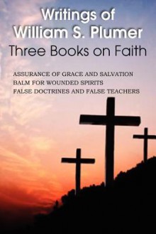 Writings of William S. Plumer, Three Books on Faith - William S. Plumer