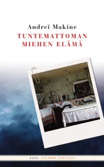 Tuntemattoman miehen elämä - Andreï Makine, Ville Keynäs