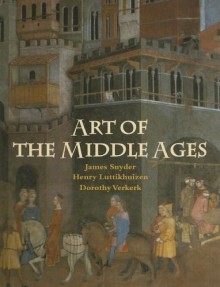 Art of the Middle Ages - James Snyder, Henry Luttikhuizen, Dorothy Verkerk