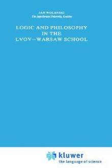 Logic and Philosophy in the Lvov Warsaw School - Jan Wolenski