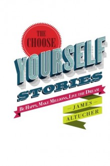 The Choose Yourself Stories - James Altucher