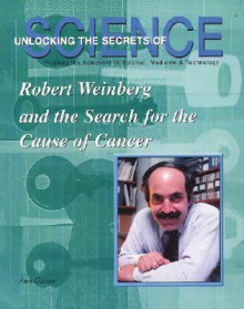 Robert Weinberg and the Search for the Cause of Cancer (Unlocking the Secrets of Science) - Ann Gaines, Jim Whiting