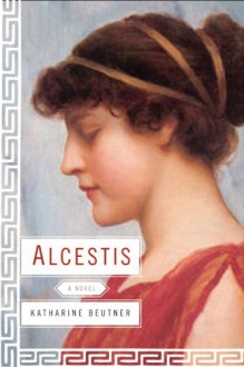 Alcestis - Katharine Beutner