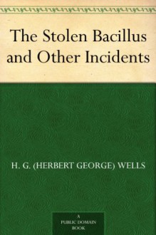 The Stolen Bacillus and Other Incidents - H.G. Wells