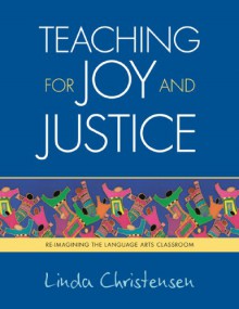 Teaching for Joy and Justice: Re-Imagining the Language Arts Classroom - Linda Christensen