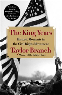 The King Years: Historic Moments in the Civil Rights Movement - Taylor Branch