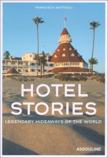 Hotel Stories: Legendary Hideaways of the World - Francisca Matteoli