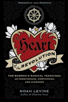 The Heart of the Revolution: The Buddha's Radical Teachings on Forgiveness, Compassion, and Kindness - Noah Levine