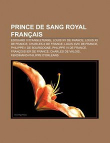 Prince de Sang Royal Fran Ais: Douard III D'Angleterre, Louis XV de France, Louis XII de France, Charles X de France, Louis XVIII de France - Source Wikipedia