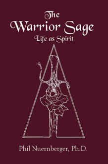 The Warrior Sage: Life As Spirit - Phil Nuernberger