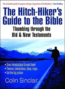 The Hitch-Hiker's Guide to the Bible: Thumbing Through the Old and New Testaments - Colin Sinclair