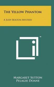 The Yellow Phantom: A Judy Bolton Mystery - Margaret Sutton, Pelagie Doane