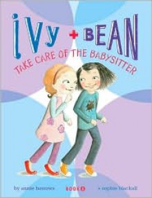 Ivy and Bean Take Care of the Babysitter - Annie Barrows, Sophie Blackall