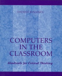 Computers in the Classroom: Mindtools for Critical Thinking - David H. Jonassen