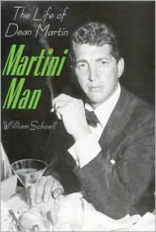 Martini Man: The Life of Dean Martin - William Schoell