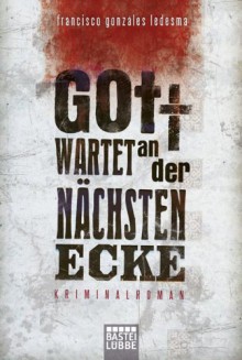 Gott wartet an der nächsten Ecke: Kriminalroman - Francisco González Ledesma, Sabine Giersberg