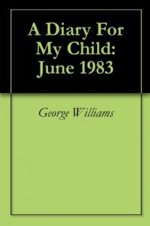 A Diary For My Child: June 1983 - George Williams