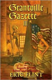 Grantville Gazette III - Eric Flint, Virginia DeMarce, Karen Bergstralh, David Carrico, Gorg Huff, Eva Musch, Francis Turner, Wood Hughes, Enrico Toro, Rick Boatright, Leonard Hollar, Bob Hollingsworth, Tom Van Natta, John Zeek, Andrew Clark