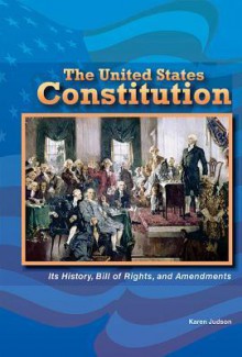 The United States Constitution: Its History, Bill of Rights, and Amendments - Karen Judson