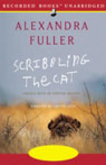 Scribbling the Cat: Travels with an African Soldier - Alexandra Fuller