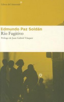 Rio Fugitivo - Edmundo Paz Soldán, Edmundo Paz Soldán, Juan Gabriel Vásquez