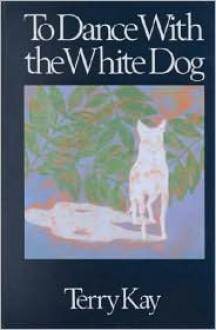 To Dance with the White Dog - Terry Kay