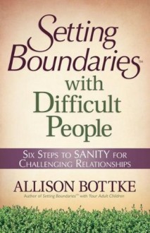 Setting BoundariesTM with Difficult People - Allison Bottke