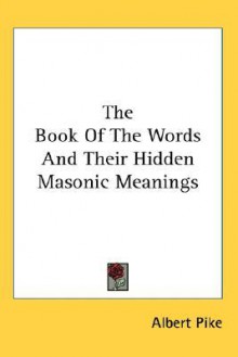 The Book of the Words and Their Hidden Masonic Meanings - Albert Pike