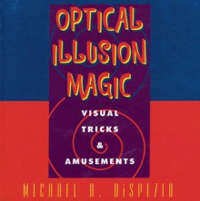 Optical Illusion Magic: Visual Tricks & Amusements - Michael A. DiSpezio