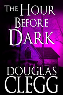 The Hour Before Dark - Douglas Clegg