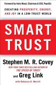 Smart Trust: How People, Companies, and Countries Are Prospering from High Trust in a Low Trust World - Stephen M.R. Covey, Greg Link, Rebecca R. Merrill