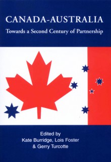 Canada-Australia: Towards a Second Century of Partnership - Kate Burridge, Lois Foster, Gerry Turcotte