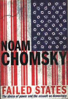 Failed States. The Abuse of Power and the Assault on Democracy - Noam Chomsky