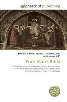 Poor Man's Bible: Cathedral Architecture Of Western Europe, Architecture Of The Medieval Cathedrals Of England, Italian Renaissance Painting, Nativity Of Jesus In Art, Baroque - Agnes F. Vandome, John McBrewster, Sam B Miller II