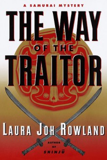 The Way Of The Traitor: A Samurai Mystery - Laura Joh Rowland