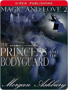 The Princess and the Bodyguard [Magic and Love 2] - Morgan Ashbury