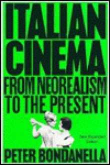 Italian Cinema: From Neorealism to the Present - Peter Bondanella