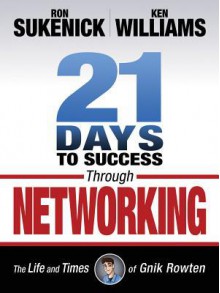 21 Days to Success Through Networking: The Life and Times of Gnik Rowten - Ron Sukenick, Ken Williams