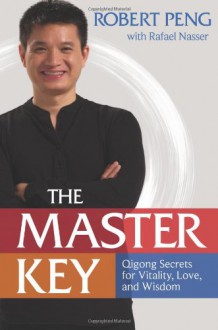 Master Key: Qigong Way to Unlock Your Hidden Power - Robert Peng, Rafael Nasser