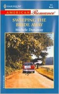 Sweeping the Bride Away (Harlequin American Romance, #963) - Michele Dunaway