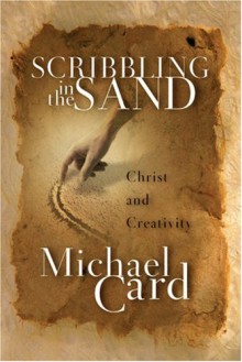 Scribbling in the Sand: Christ and Creativity - Michael Card