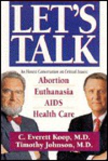 Let's Talk: An Honest Conversation on Critical Issues: Abortion, Euthanasia, AIDS, Health Care - C. Everett Koop, Timothy Johnson