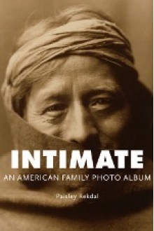 Intimate: An American Family Photo Album - Paisley Rekdal