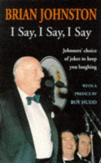 I Say, I Say, I Say - ROY HUDD (PREFACE) BRIAN JOHNSTON, Brian Johnston