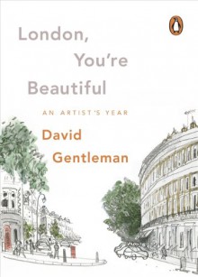 London, You're Beautiful: An Artist's Year - David Gentleman