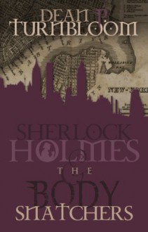 Sherlock Holmes and the Body Snatchers - Dean P. Turnbloom