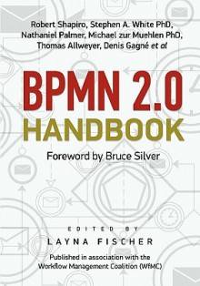 Bpmn 2.0 Handbook - Robert Shapiro, Stephen A. White, Nathaniel Palmer, Michael zur Muehlen, Thomas Allweyer, Denis Gagne and more, Bruce Silver, Layna Fischer