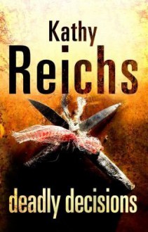 Deadly Decisions - Kathy Reichs